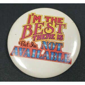 I'm The Best There Is But I Am Not Available Button Pin